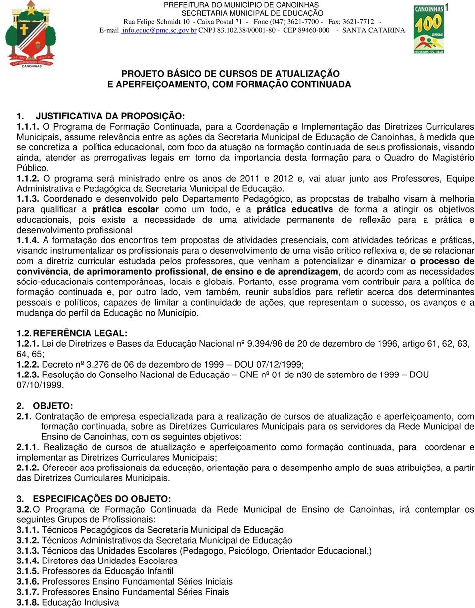 formação continuada de seus profissionais, visando ainda, atender as prerrogativas legais em torno da importancia desta formação para o Quadro do Magistério Público. 1.1.2.