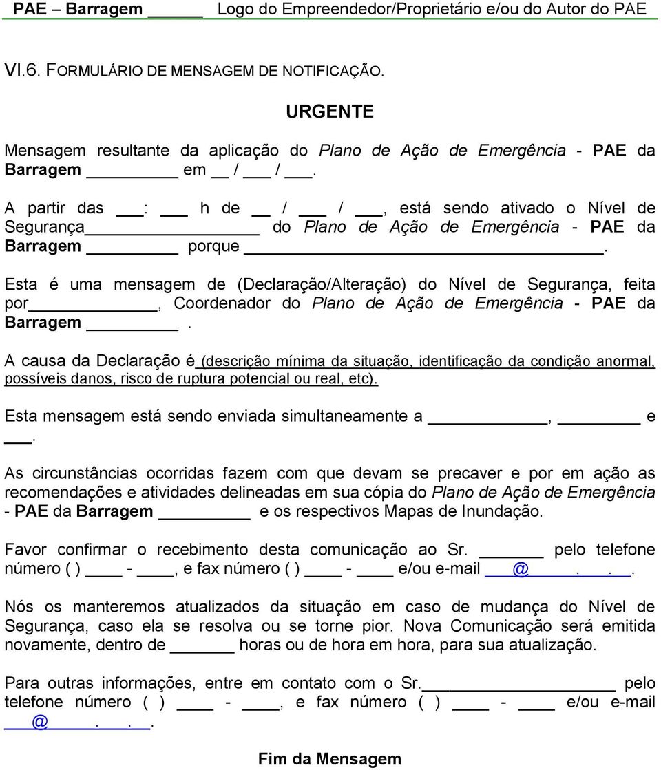 A partir das : h de / /, está sendo ativado o Nível de Segurança do Plano de Ação de Emergência - PAE da Barragem porque.