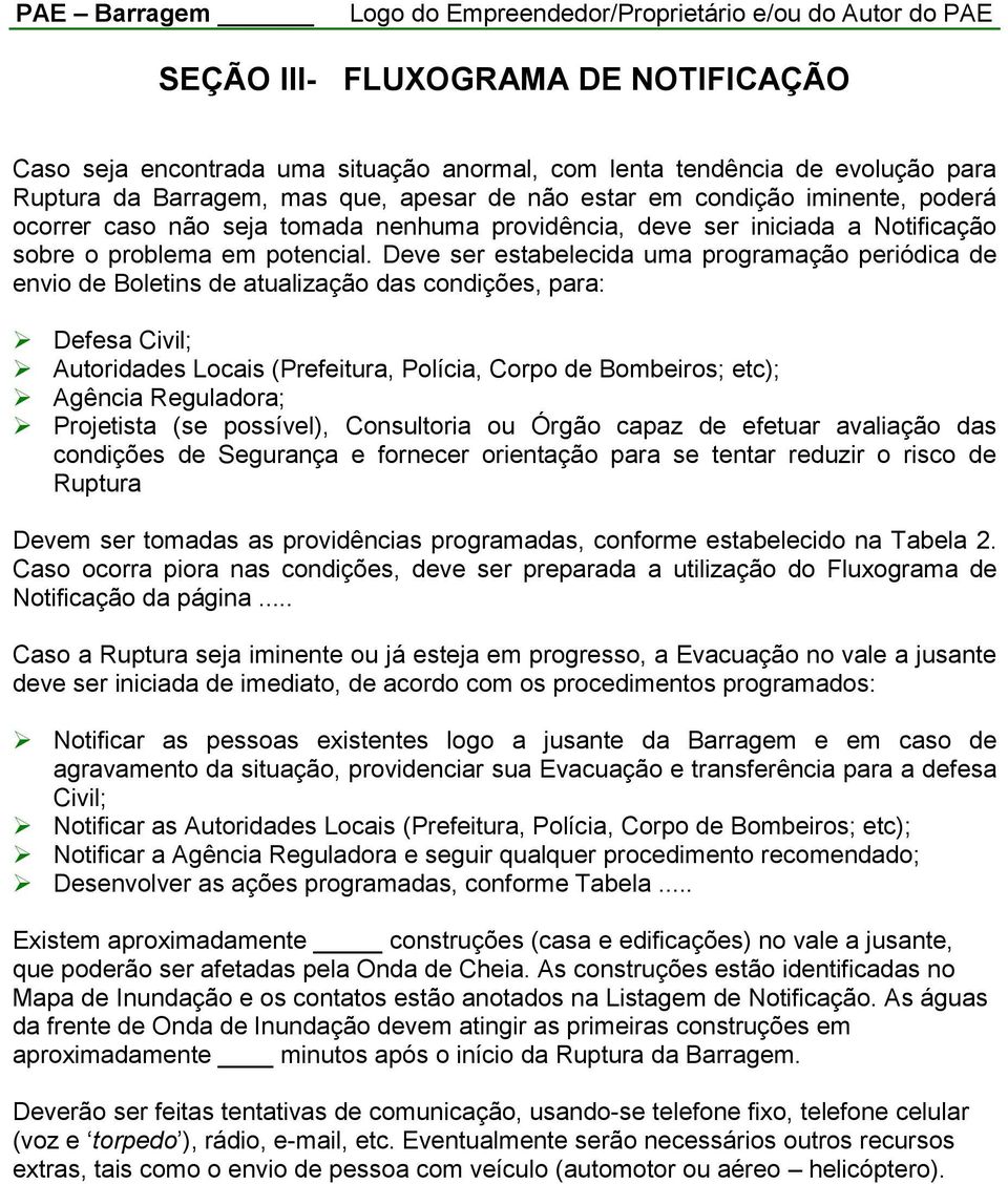 Deve ser estabelecida uma programação periódica de envio de Boletins de atualização das condições, para: Defesa Civil; Autoridades Locais (Prefeitura, Polícia, Corpo de Bombeiros; etc); Agência