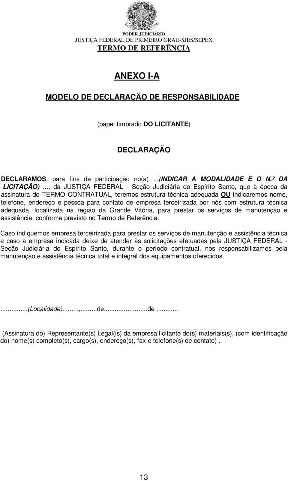 contato de empresa terceirizada por nós com estrutura técnica adequada, localizada na região da Grande Vitória, para prestar os serviços de manutenção e assistência, conforme previsto no Termo de