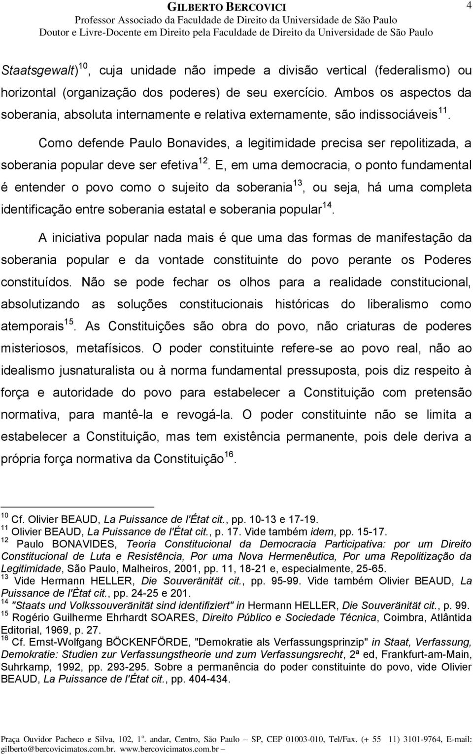 Como defende Paulo Bonavides, a legitimidade precisa ser repolitizada, a soberania popular deve ser efetiva 12.