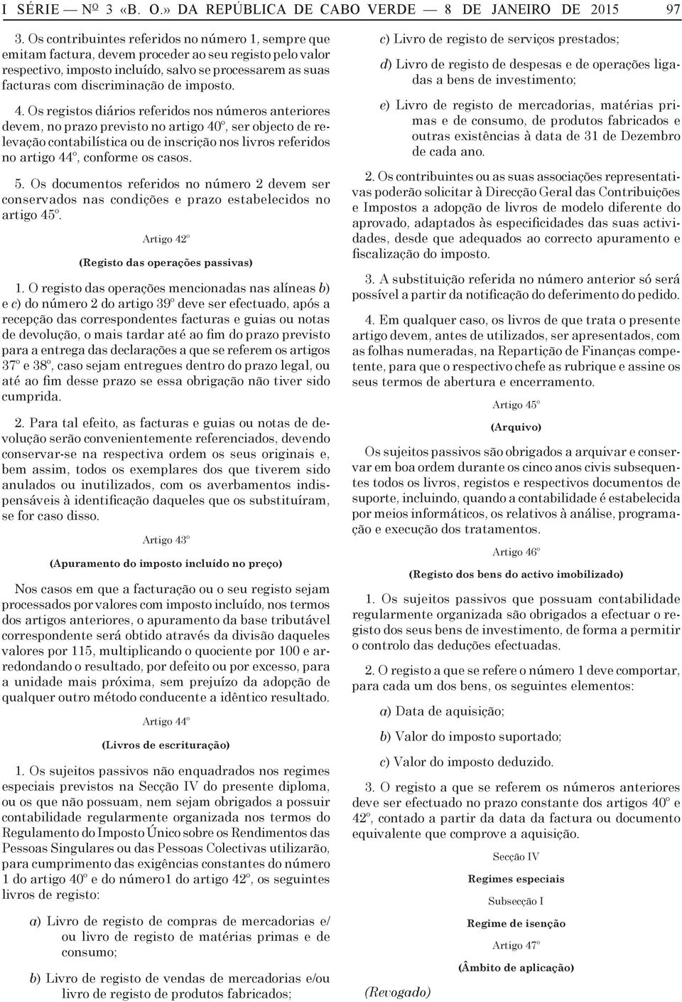 Os registos diários referidos nos números nteriores devem, no przo previsto no rtigo 40º, ser objecto de relevção contbilístic ou de inscrição nos livros referidos no rtigo 44º, conforme os csos. 5.