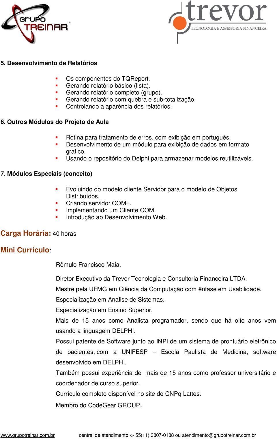 Desenvolvimento de um módulo para exibição de dados em formato gráfico. Usando o repositório do Delphi para armazenar modelos reutilizáveis. 7.