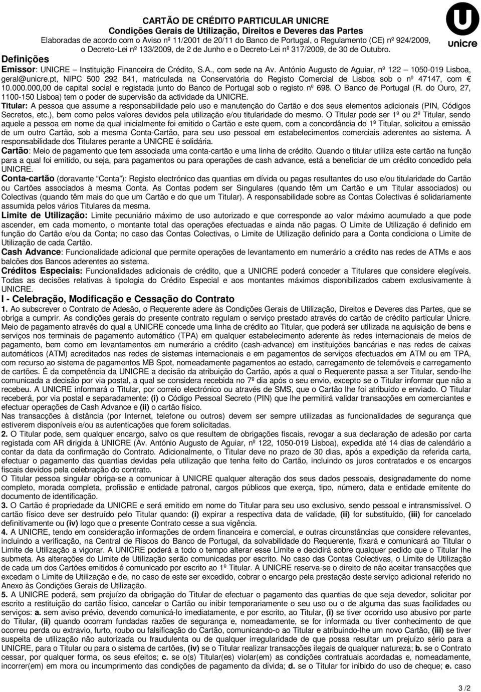 António Augusto de Aguiar, nº 122 1050-019 Lisboa, geral@unicre.pt, NIPC 500 292 841, matriculada na Conservatória do Registo Comercial de Lisboa sob o nº 47147, com 10.000.