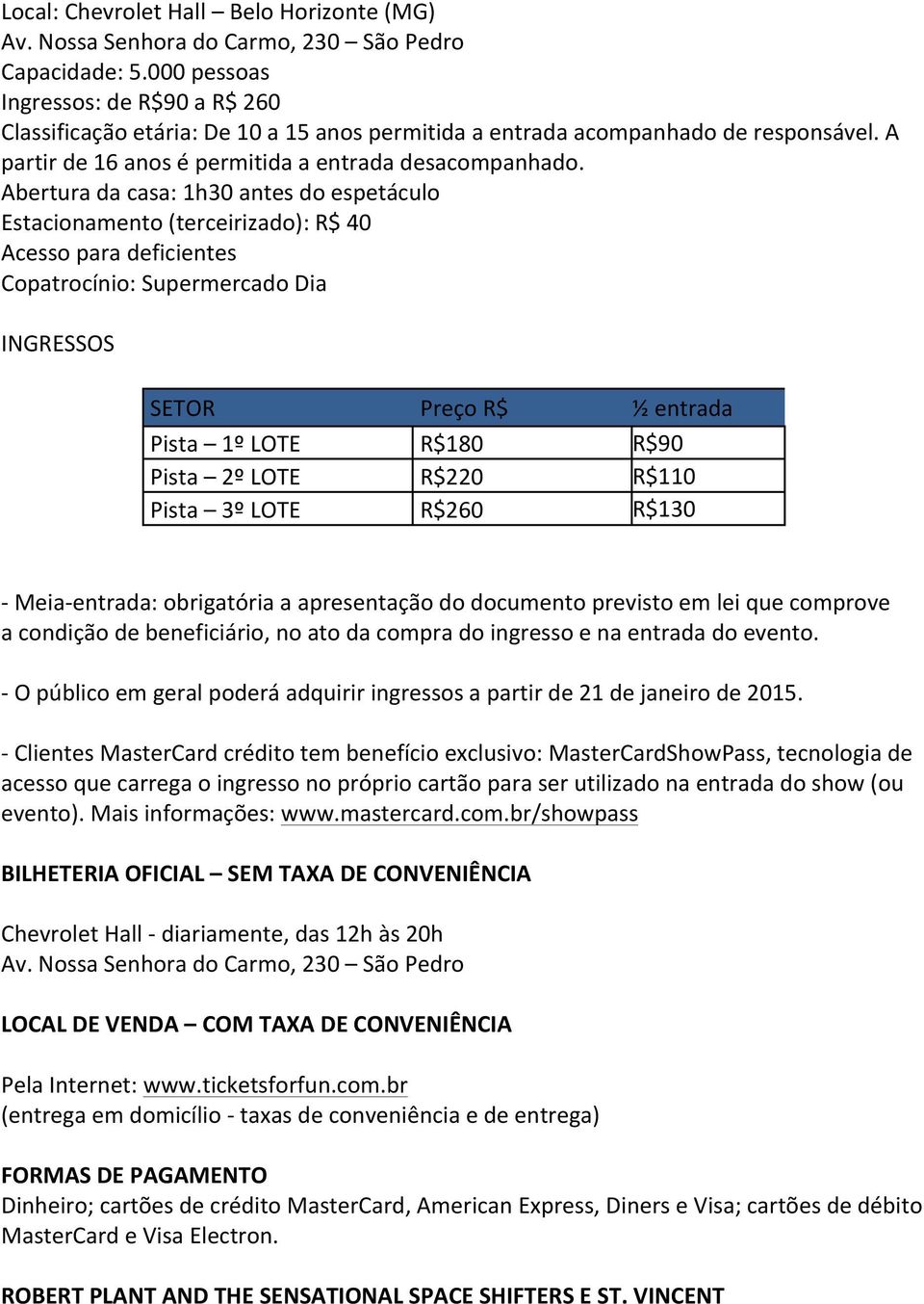 Abertura da casa: 1h30 antes do espetáculo Estacionamento (terceirizado): R$ 40 Copatrocínio: Supermercado Dia SETOR Preço R$ ½ entrada Pista 1º LOTE R$180 R$90 Pista 2º LOTE R$220 R$110 Pista 3º