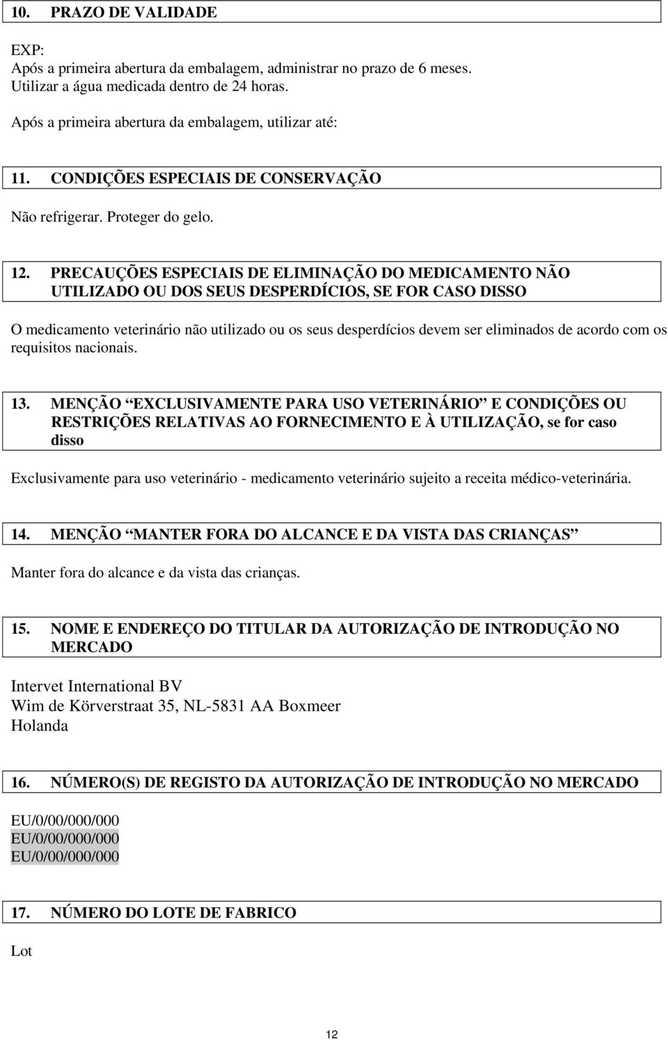 PRECAUÇÕES ESPECIAIS DE ELIMINAÇÃO DO MEDICAMENTO NÃO UTILIZADO OU DOS SEUS DESPERDÍCIOS, SE FOR CASO DISSO O medicamento veterinário não utilizado ou os seus desperdícios devem ser eliminados de