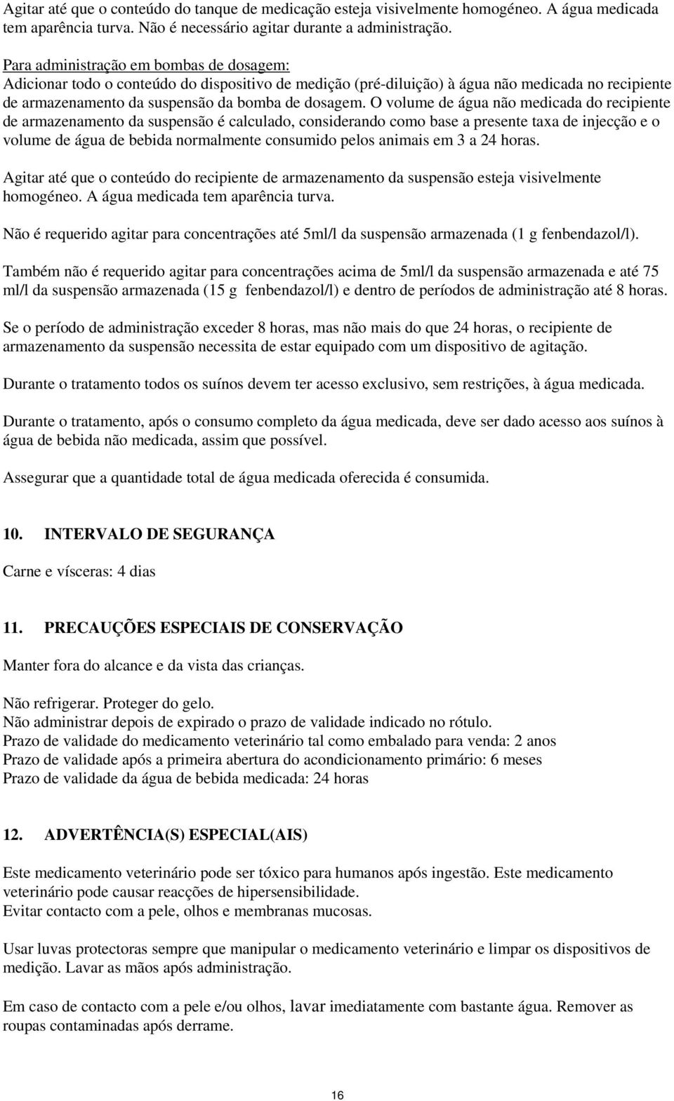 O volume de água não medicada do recipiente de armazenamento da suspensão é calculado, considerando como base a presente taxa de injecção e o volume de água de bebida normalmente consumido pelos