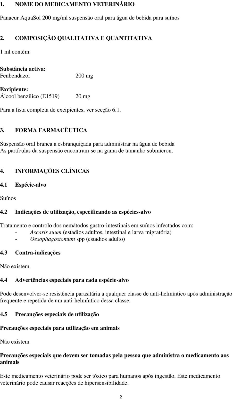 FORMA FARMACÊUTICA Suspensão oral branca a esbranquiçada para administrar na água de bebida As partículas da suspensão encontram-se na gama de tamanho submícron. 4. INFORMAÇÕES CLÍNICAS 4.