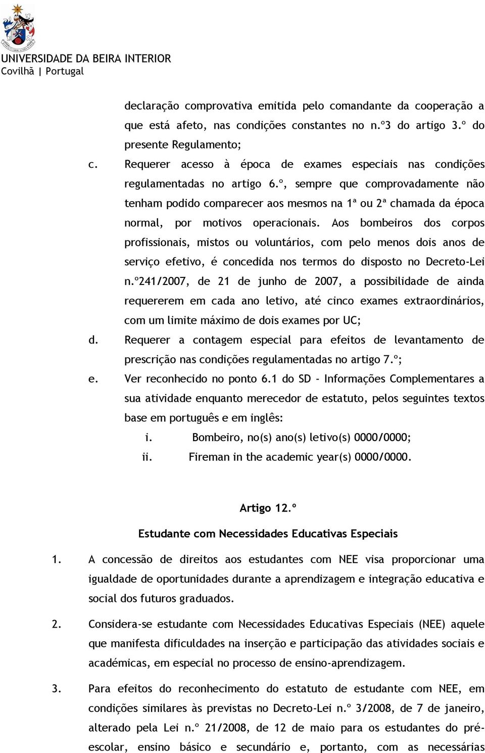 º, sempre que comprovadamente não tenham podido comparecer aos mesmos na 1ª ou 2ª chamada da época normal, por motivos operacionais.