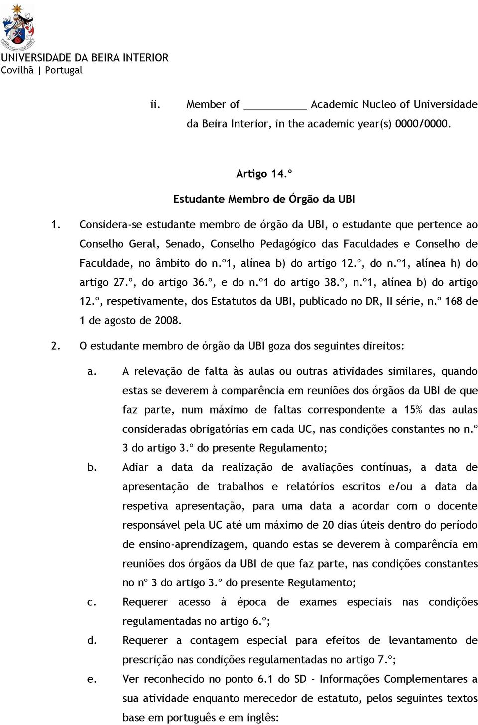 º1, alínea b) do artigo 12.º, do n.º1, alínea h) do artigo 27.º, do artigo 36.º, e do n.º1 do artigo 38.º, n.º1, alínea b) do artigo 12.º, respetivamente, dos Estatutos da UBI, publicado no DR, II série, n.