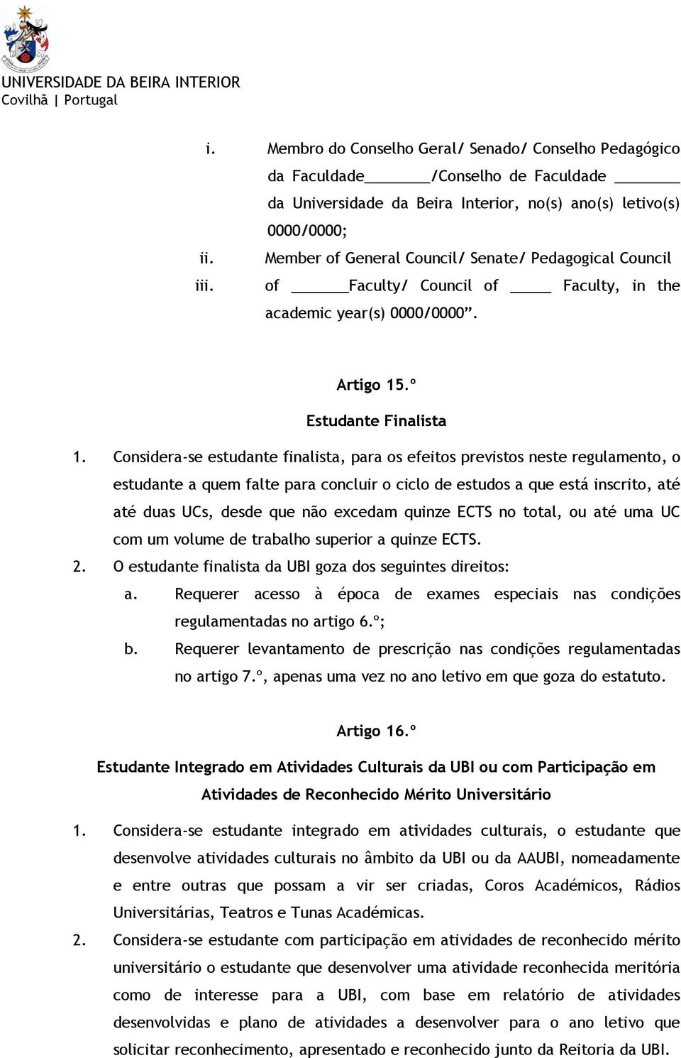 Considera-se estudante finalista, para os efeitos previstos neste regulamento, o estudante a quem falte para concluir o ciclo de estudos a que está inscrito, até até duas UCs, desde que não excedam