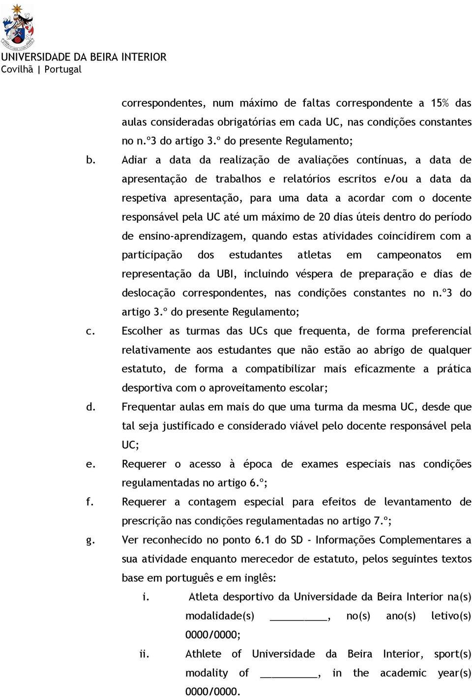 pela UC até um máximo de 20 dias úteis dentro do período de ensino-aprendizagem, quando estas atividades coincidirem com a participação dos estudantes atletas em campeonatos em representação da UBI,