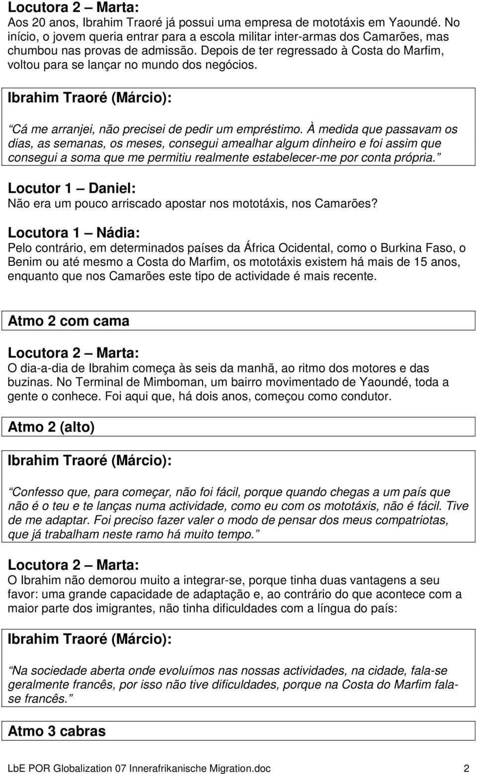 À medida que passavam os dias, as semanas, os meses, consegui amealhar algum dinheiro e foi assim que consegui a soma que me permitiu realmente estabelecer-me por conta própria.