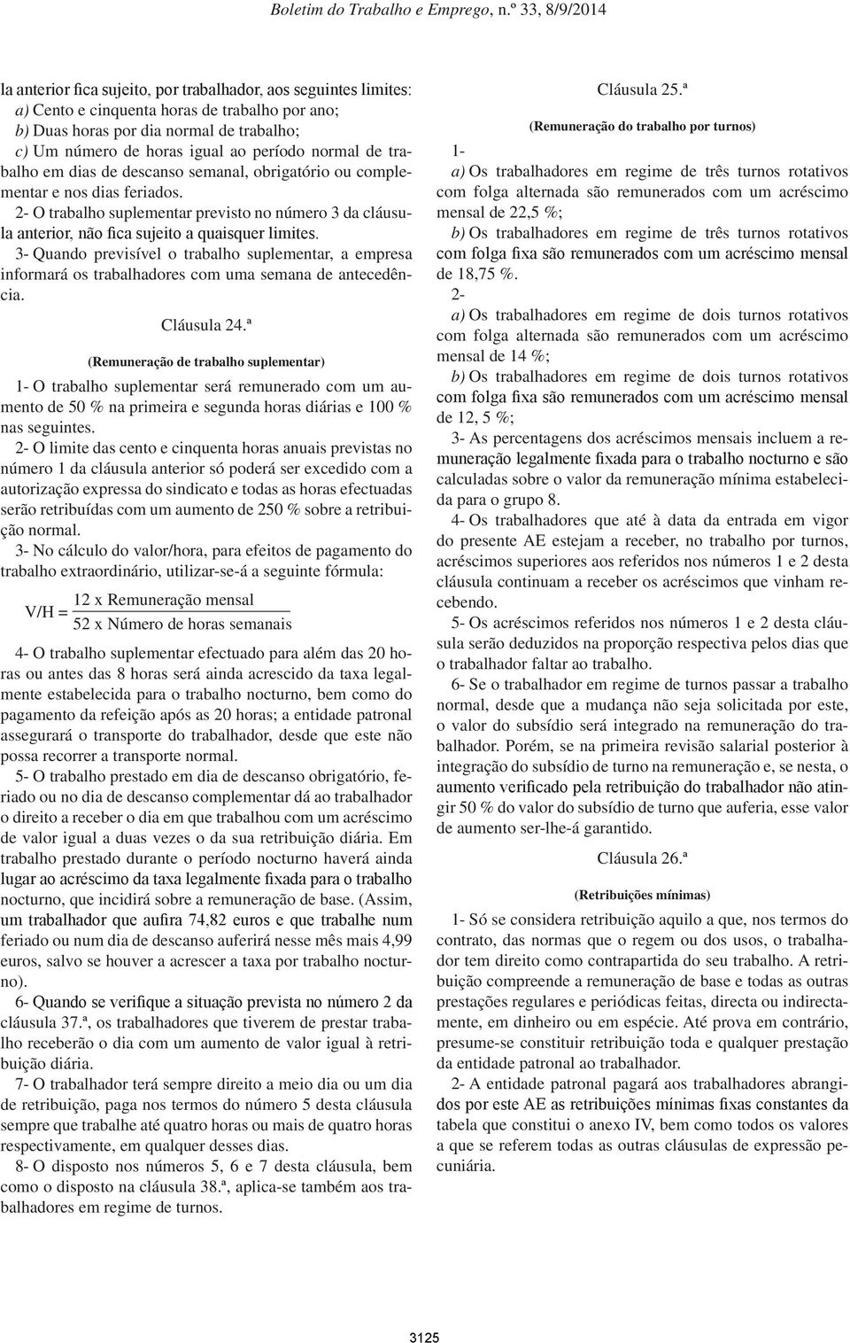 2- O trabalho suplementar previsto no número 3 da cláusula anterior, não fica sujeito a quaisquer limites.