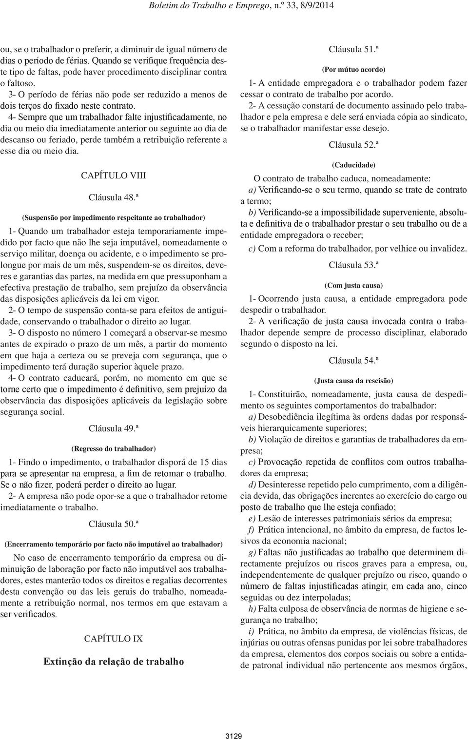 4- Sempre que um trabalhador falte injustificadamente, no dia ou meio dia imediatamente anterior ou seguinte ao dia de descanso ou feriado, perde também a retribuição referente a esse dia ou meio dia.