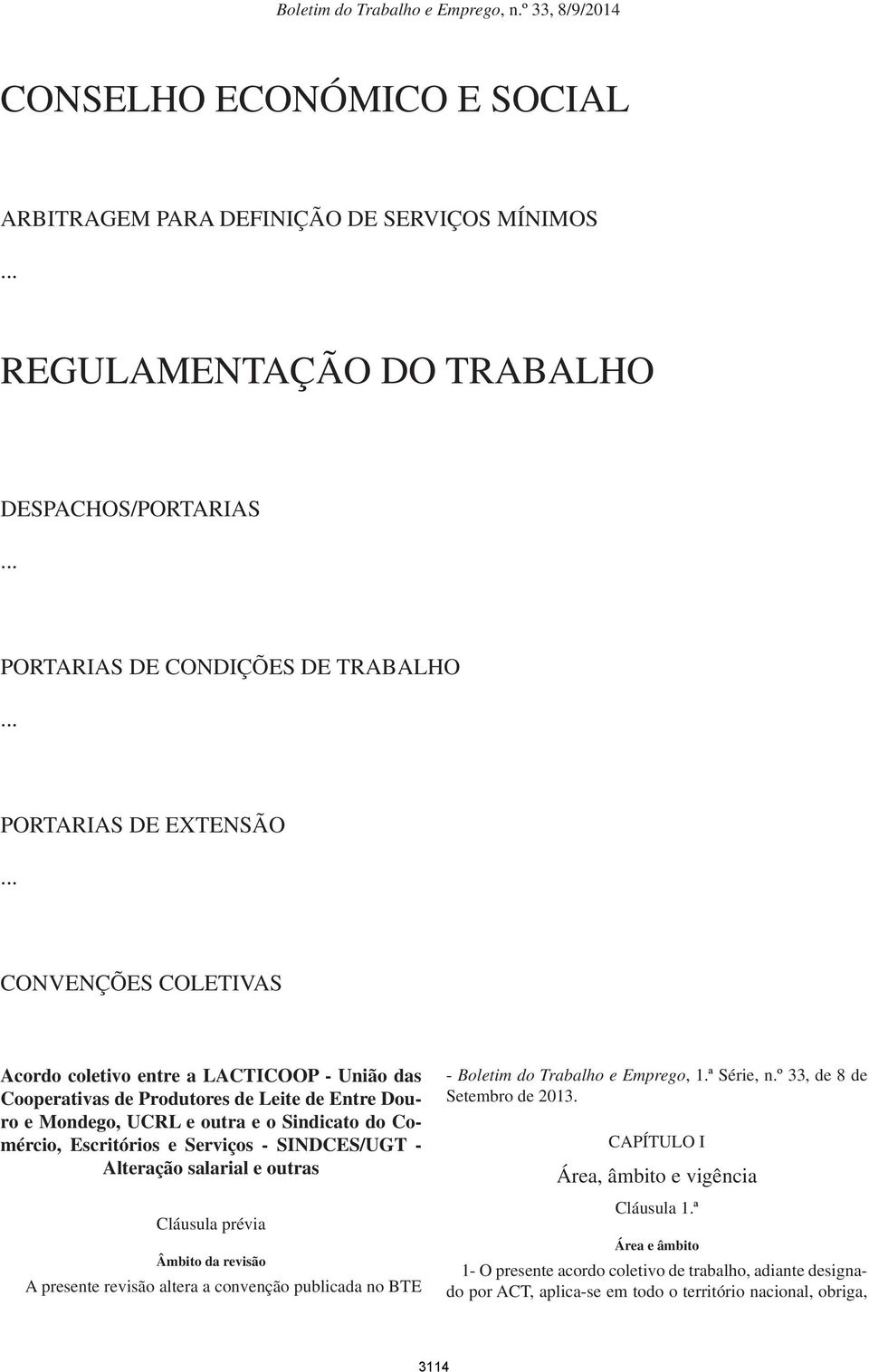 - SINDCES/UGT - Alteração salarial e outras Cláusula prévia Âmbito da revisão A presente revisão altera a convenção publicada no BTE - Boletim do Trabalho e Emprego, 1.ª Série, n.