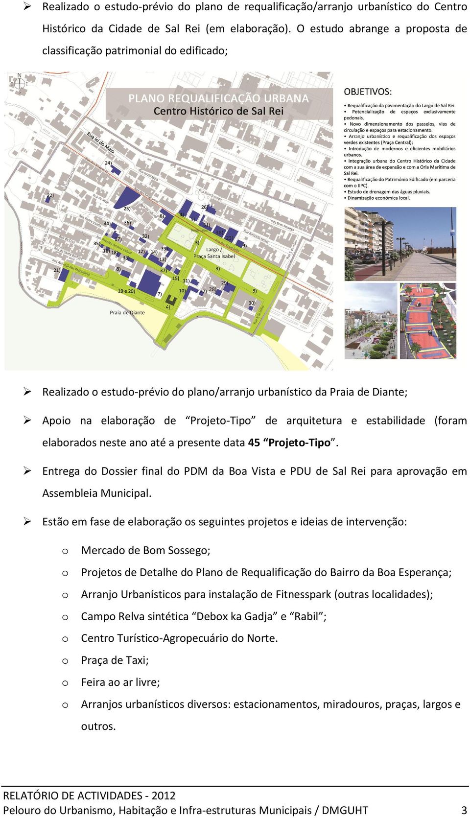 estabilidade (foram elaborados neste ano até a presente data 45 Projeto-Tipo. Entrega do Dossier final do PDM da Boa Vista e PDU de Sal Rei para aprovação em Assembleia Municipal.