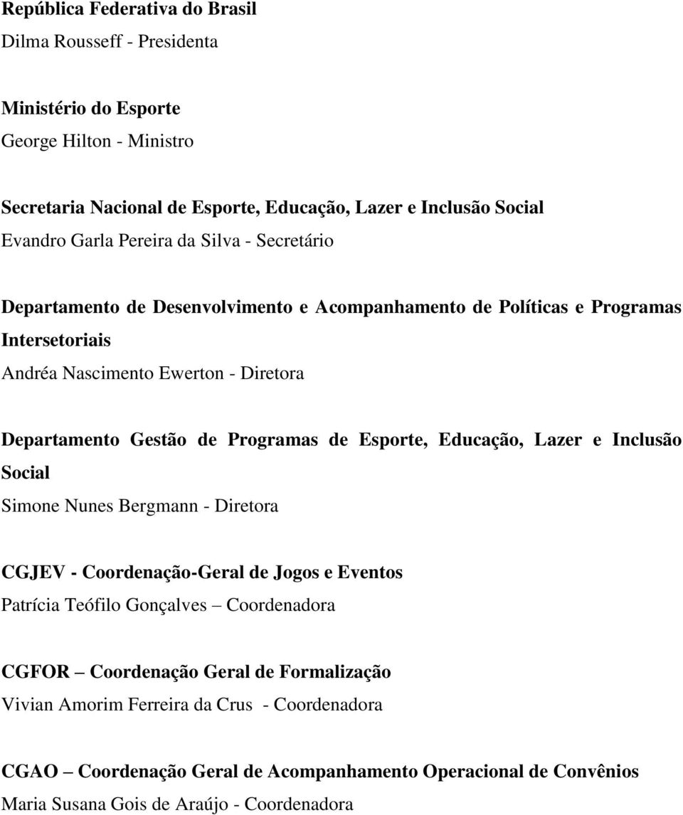 Gestã de Prgramas de Esprte, Educaçã, Lazer e Inclusã Scial Simne Nunes Bergmann - Diretra CGJEV - Crdenaçã-Geral de Jgs e Events Patrícia Teófil Gnçalves Crdenadra