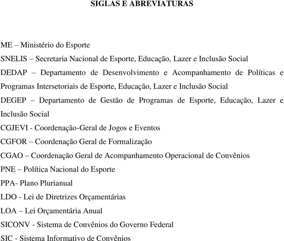 CGJEVI - Crdenaçã-Geral de Jgs e Events CGFOR Crdenaçã Geral de Frmalizaçã CGAO Crdenaçã Geral de Acmpanhament Operacinal de Cnvênis PNE Plítica Nacinal d Esprte