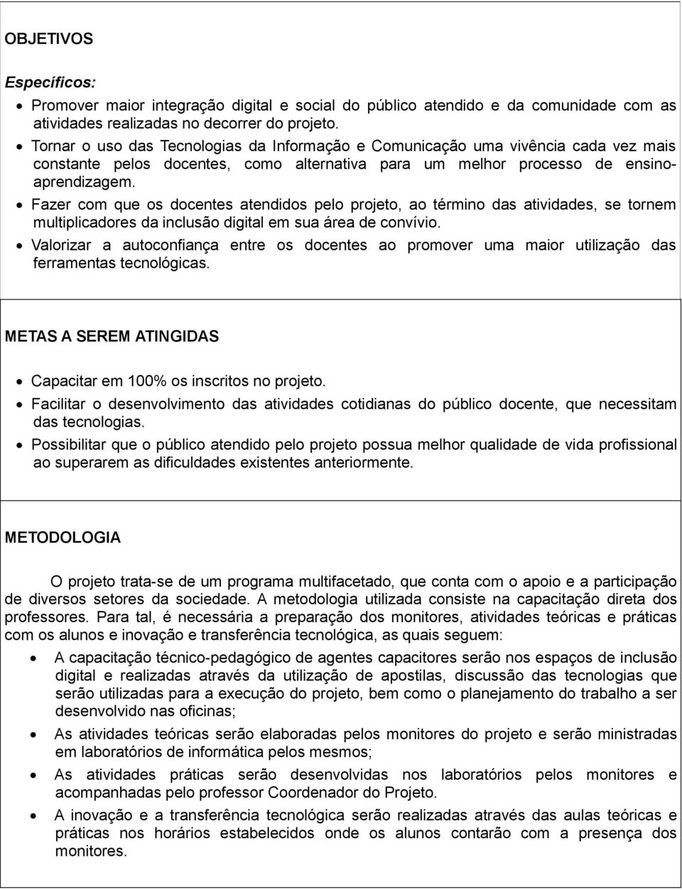 Fazer com que os docentes atendidos pelo projeto, ao término das atividades, se tornem multiplicadores da inclusão digital em sua área de convívio.