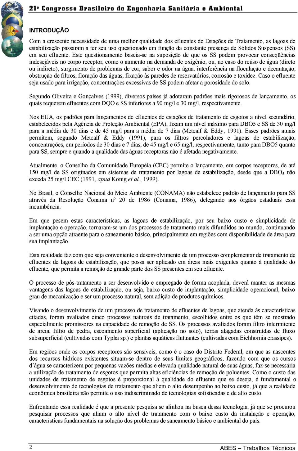 Este questionamento baseia-se na suposição de que os SS podem provocar conseqüências indesejáveis no corpo receptor, como o aumento na demanda de oxigênio, ou, no caso do reúso de água (direto ou