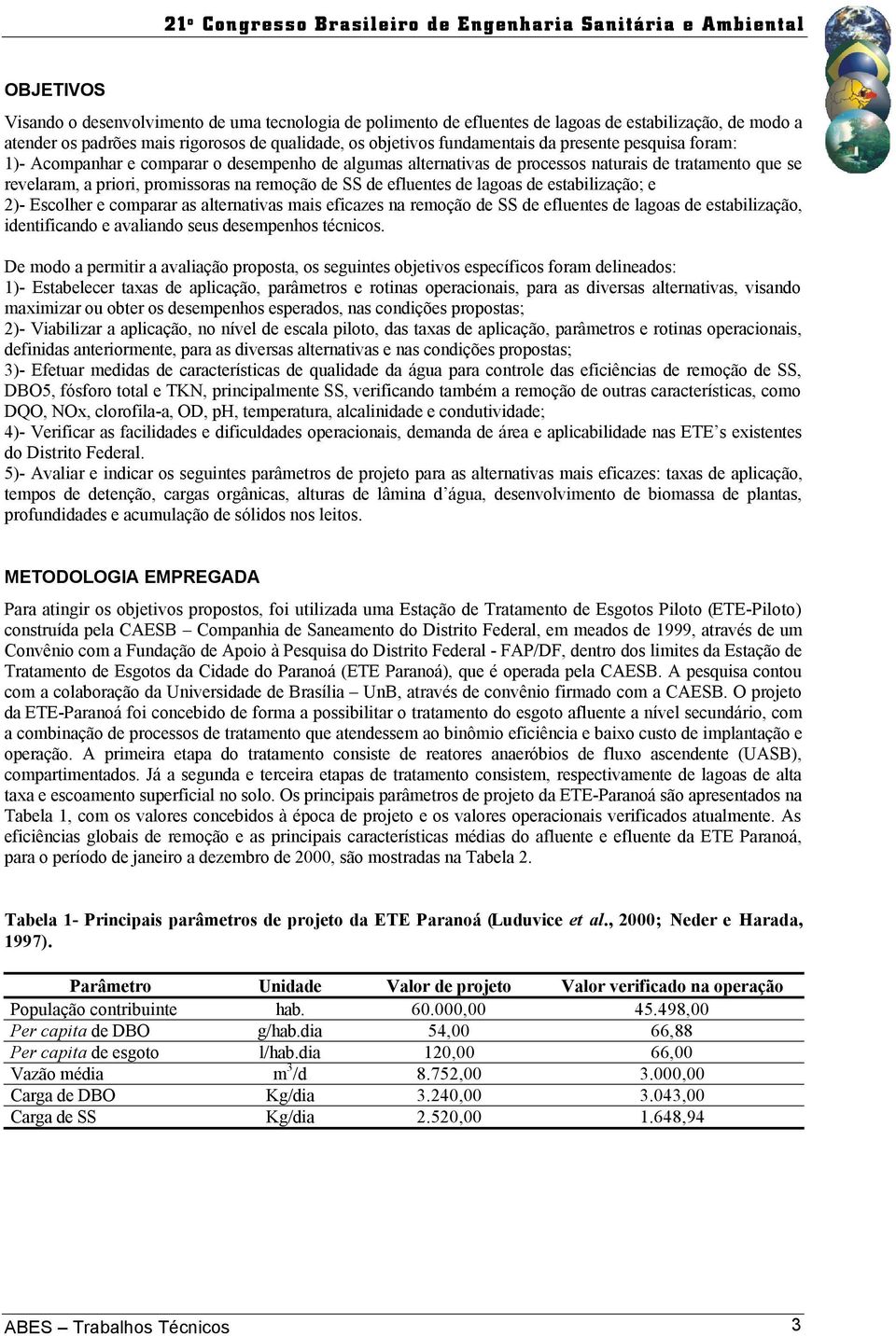 lagoas de estabilização; e 2)- Escolher e comparar as alternativas mais eficazes na remoção de SS de efluentes de lagoas de estabilização, identificando e avaliando seus desempenhos técnicos.