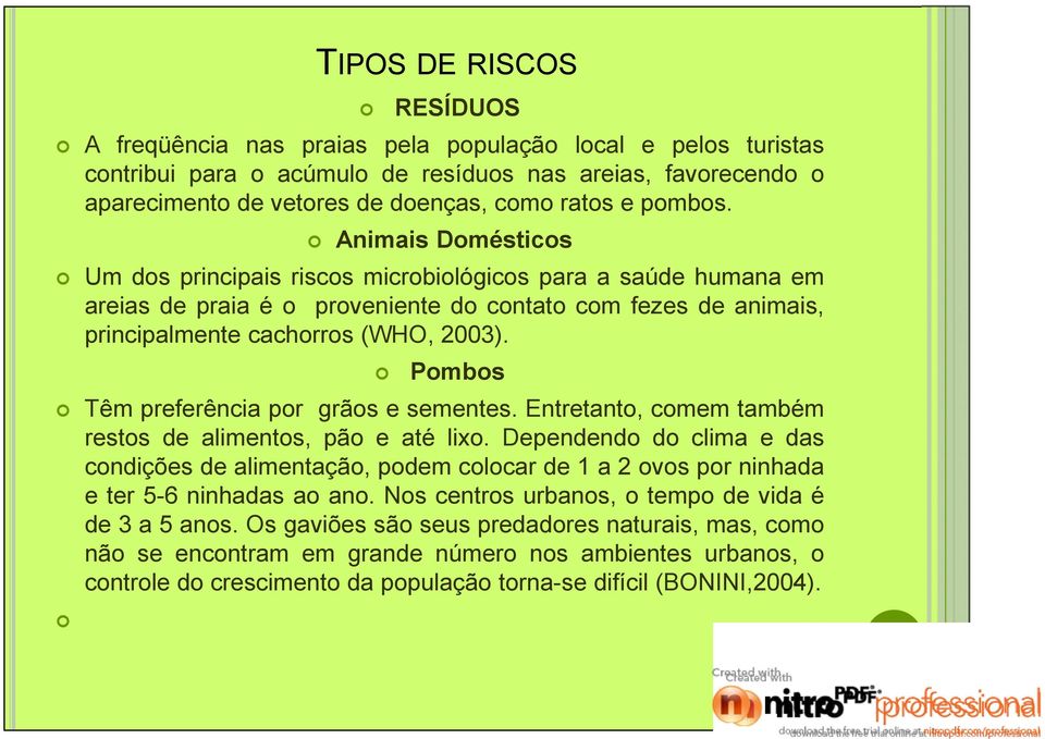 Pombos Têm preferência por grãos e sementes. Entretanto, comem também restos de alimentos, pão e até lixo.