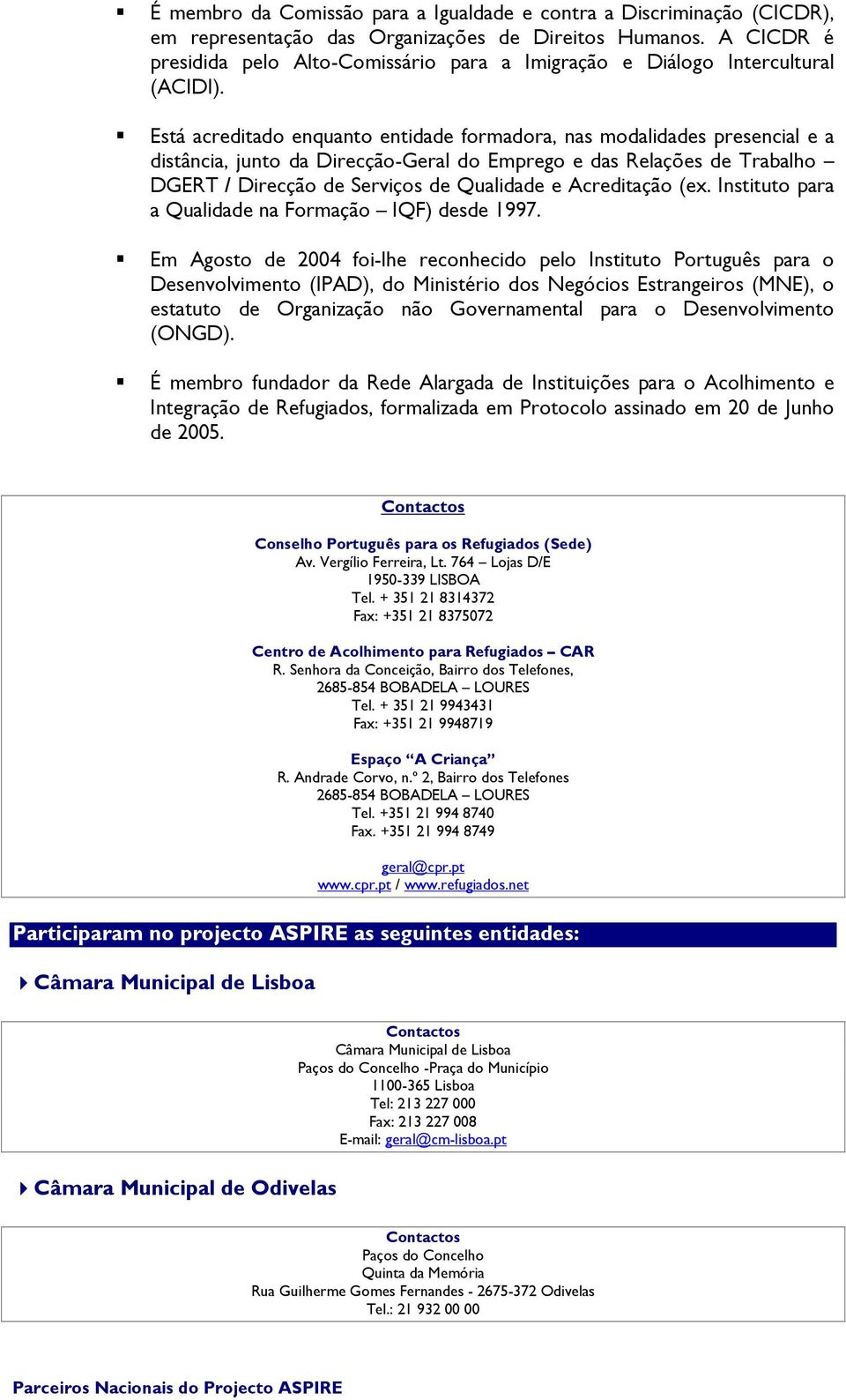 Está acreditado enquanto entidade formadora, nas modalidades presencial e a distância, junto da Direcção-Geral do Emprego e das Relações de Trabalho DGERT / Direcção de Serviços de Qualidade e