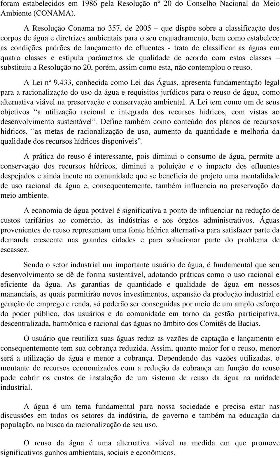 efluentes - trata de classificar as águas em quatro classes e estipula parâmetros de qualidade de acordo com estas classes substituiu a Resolução no 20, porém, assim como esta, não contemplou o reuso.