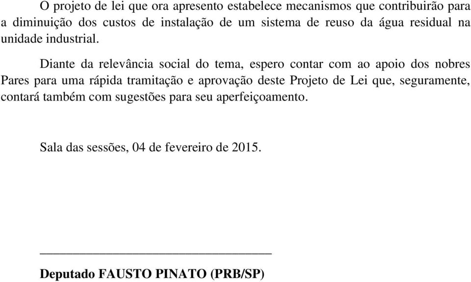 Diante da relevância social do tema, espero contar com ao apoio dos nobres Pares para uma rápida tramitação e