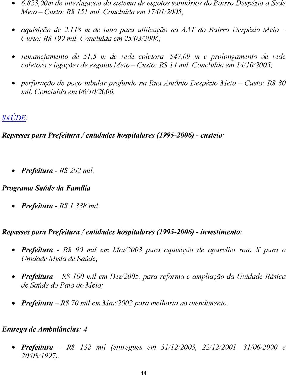 Concluída em 25/03/2006; remanejamento de 51,5 m de rede coletora, 547,09 m e prolongamento de rede coletora e ligações de esgotos Meio Custo: R$ 14 mil.