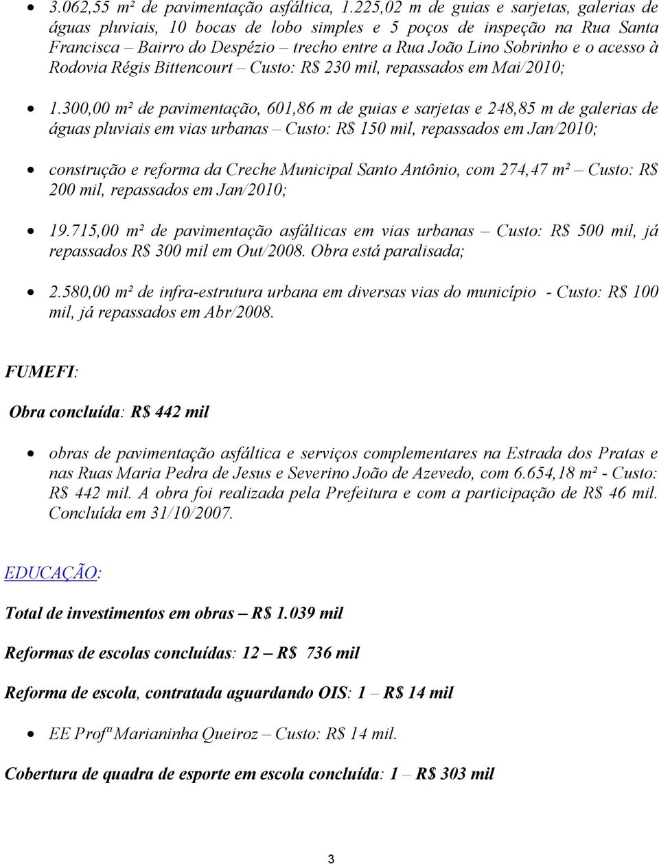 Rodovia Régis Bittencourt Custo: R$ 230 mil, repassados em Mai/2010; 1.