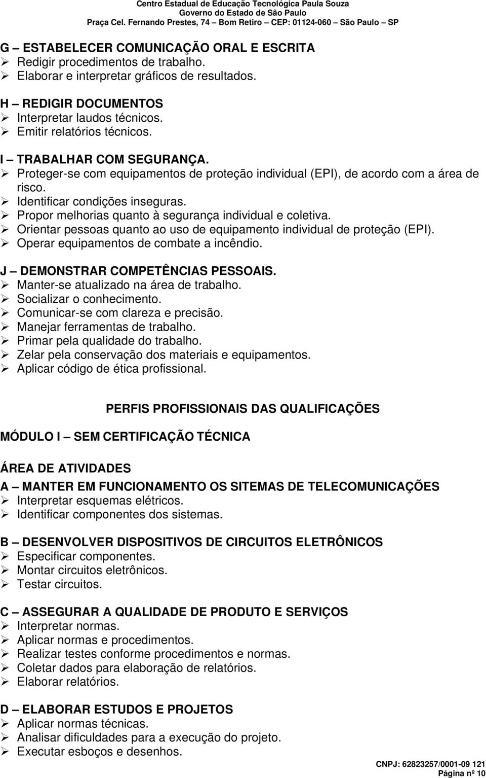 Propor melhorias quanto à segurança individual e coletiva. Orientar pessoas quanto ao uso de equipamento individual de proteção (EPI). Operar equipamentos de combate a incêndio.