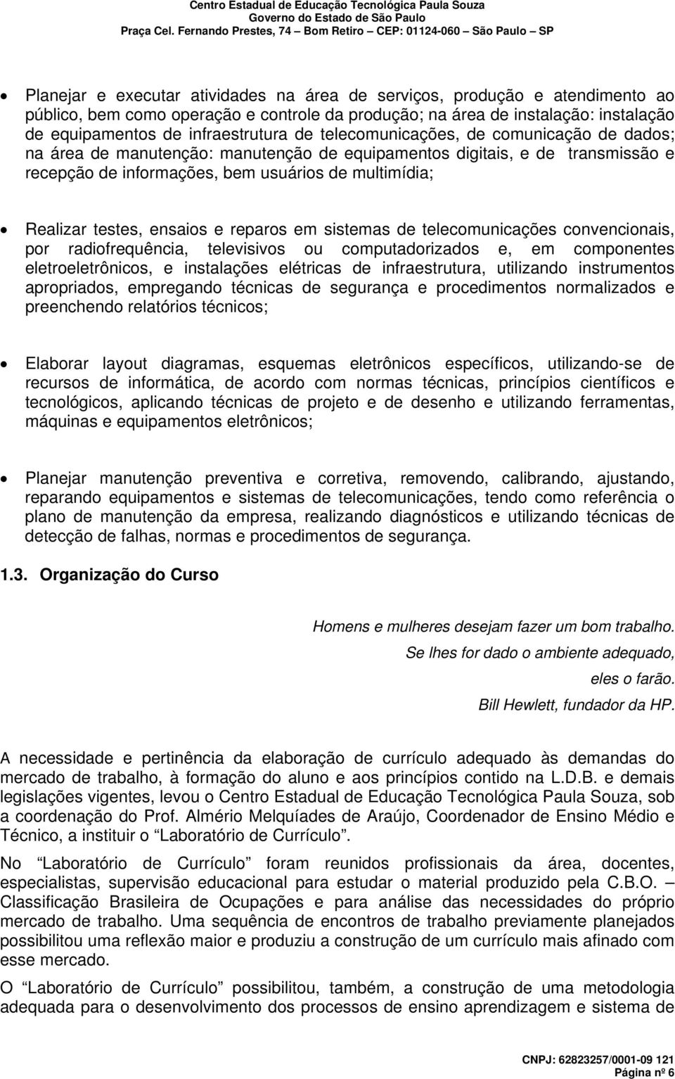 e reparos em sistemas de telecomunicações convencionais, por radiofrequência, televisivos ou computadorizados e, em componentes eletroeletrônicos, e instalações elétricas de infraestrutura,