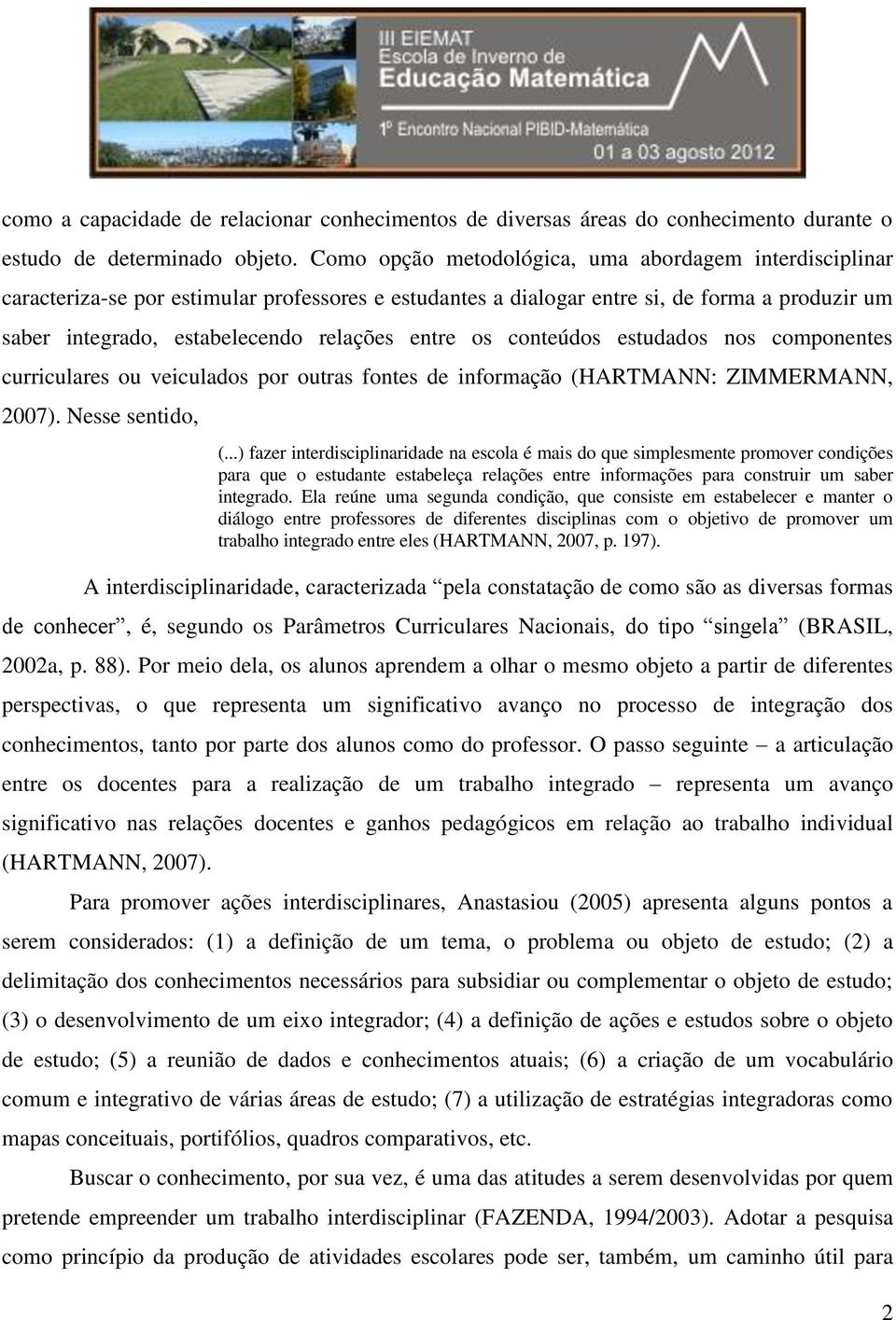 os conteúdos estudados nos componentes curriculares ou veiculados por outras fontes de informação (HARTMANN: ZIMMERMANN, 2007). Nesse sentido, (.