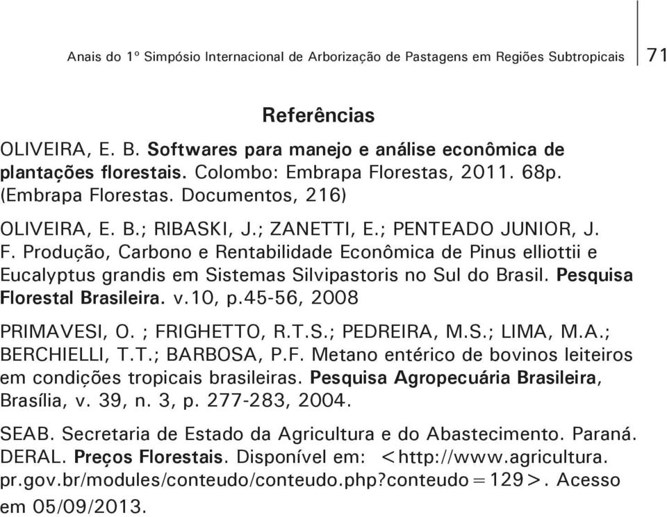 Pesquisa Florestal Brasileira. v.10, p.45-56, 2008 PRIMAVESI, O. ; FRIGHETTO, R.T.S.; PEDREIRA, M.S.; LIMA, M.A.; BERCHIELLI, T.T.; BARBOSA, P.F. Metano entérico de bovinos leiteiros em condições tropicais brasileiras.