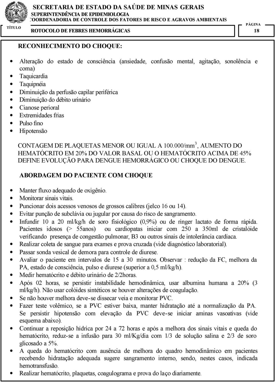 000/mm 3, AUMENTO DO HEMATÓCRITO EM 20% DO VALOR BASAL OU O HEMATÓCRITO ACIMA DE 45% DEFINE EVOLUÇÃO PARA DENGUE HEMORRÁGICO OU CHOQUE DO DENGUE.