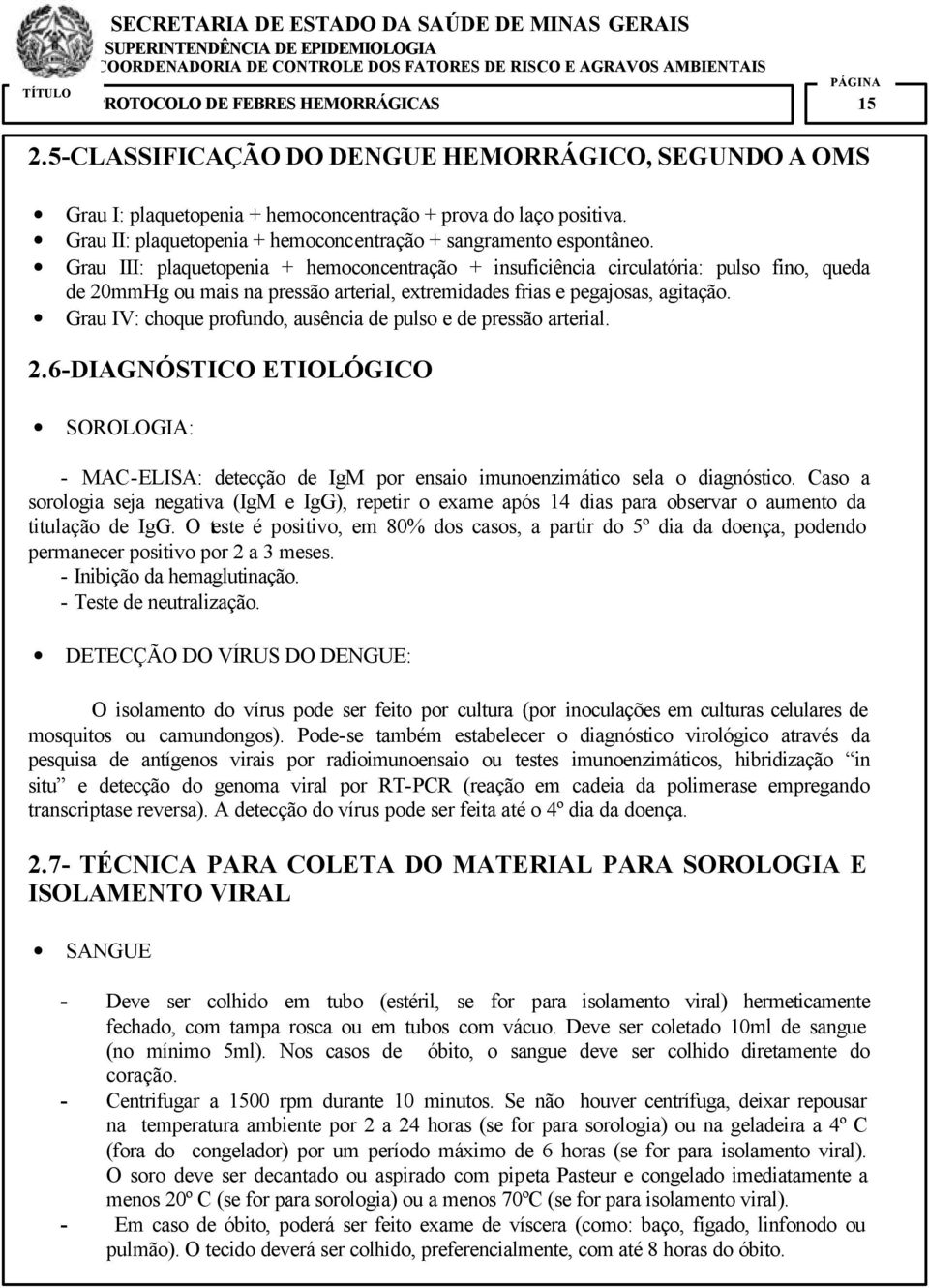 Grau IV: choque profundo, ausência de pulso e de pressão arterial. 2.6-DIAGNÓSTICO ETIOLÓGICO SOROLOGIA: - MAC-ELISA: detecção de IgM por ensaio imunoenzimático sela o diagnóstico.