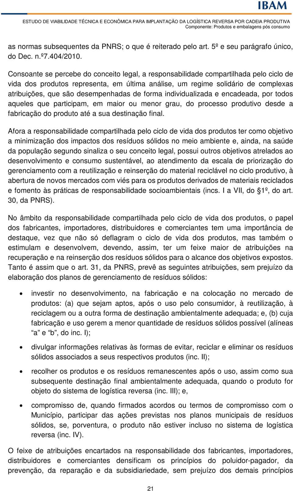 desempenhadas de forma individualizada e encadeada, por todos aqueles que participam, em maior ou menor grau, do processo produtivo desde a fabricação do produto até a sua destinação final.