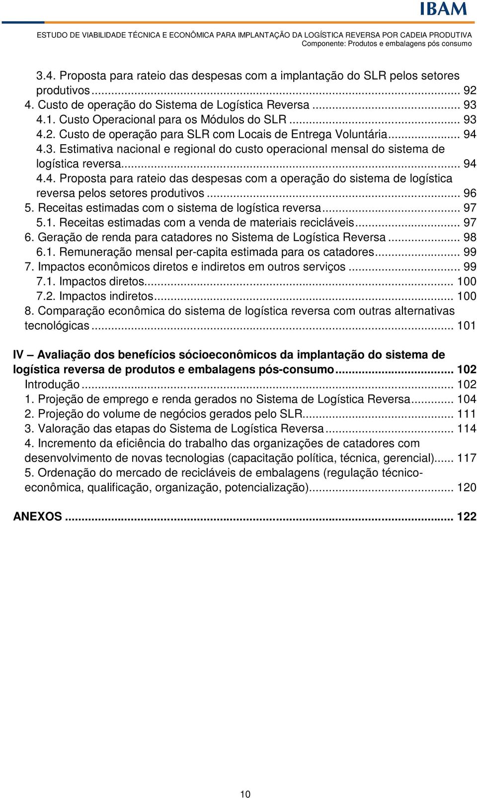 .. 96 5. Receitas estimadas com o sistema de logística reversa... 97 5.1. Receitas estimadas com a venda de materiais recicláveis... 97 6.