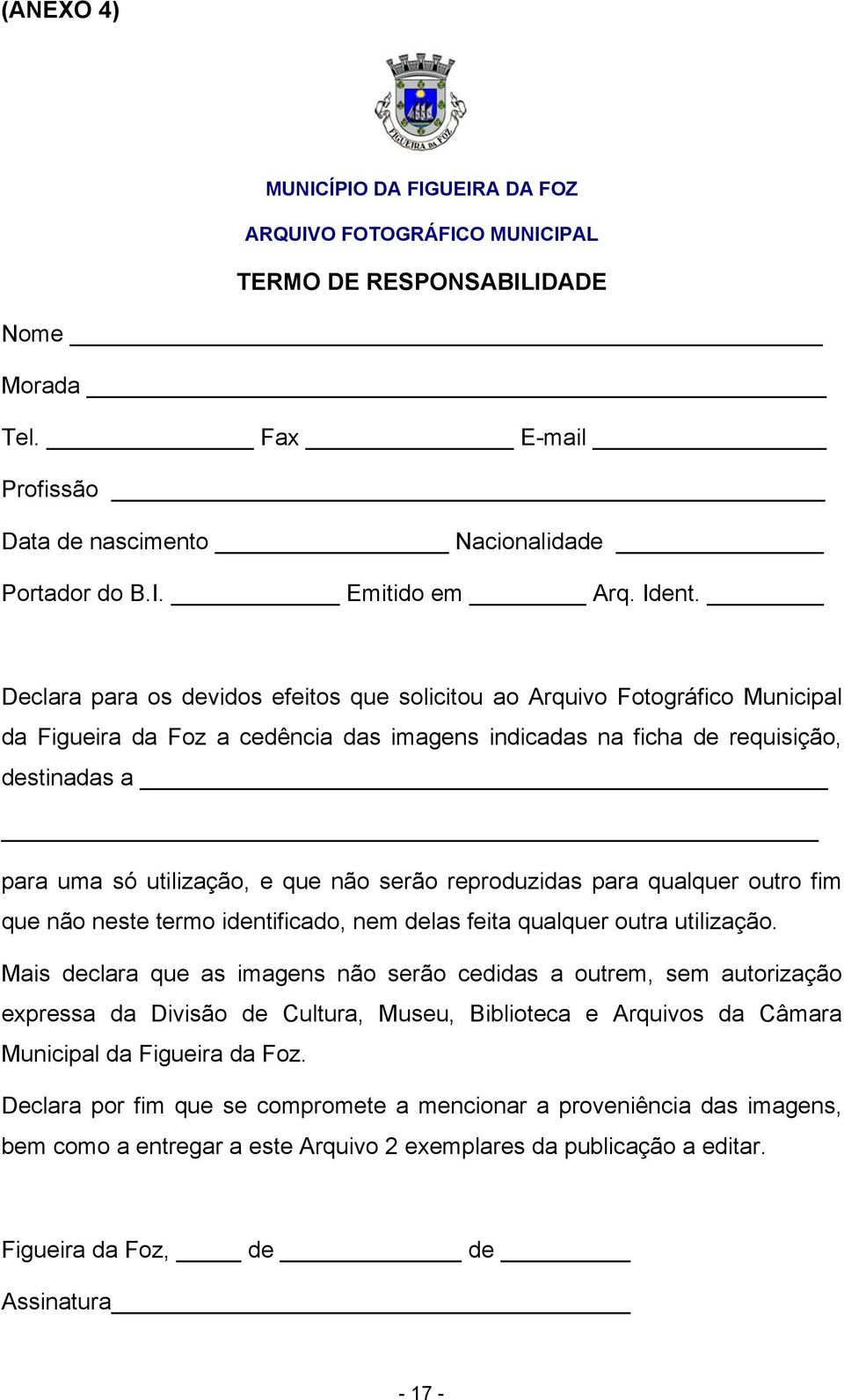 Declara para os devidos efeitos que solicitou ao Arquivo Fotográfico Municipal da Figueira da Foz a cedência das imagens indicadas na ficha de requisição, destinadas a para uma só utilização, e que