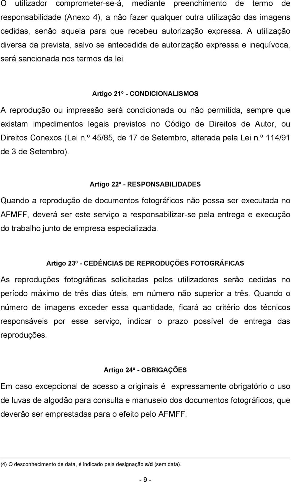 Artigo 21º - CONDICIONALISMOS A reprodução ou impressão será condicionada ou não permitida, sempre que existam impedimentos legais previstos no Código de Direitos de Autor, ou Direitos Conexos (Lei n.