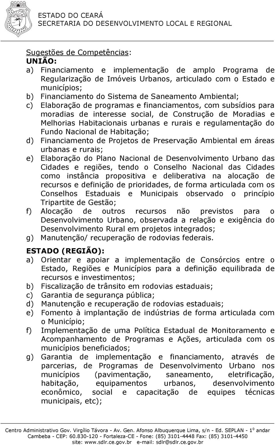 regulamentação do Fundo Nacional de Habitação; d) Financiamento de Projetos de Preservação Ambiental em áreas urbanas e rurais; e) Elaboração do Plano Nacional de Desenvolvimento Urbano das Cidades e