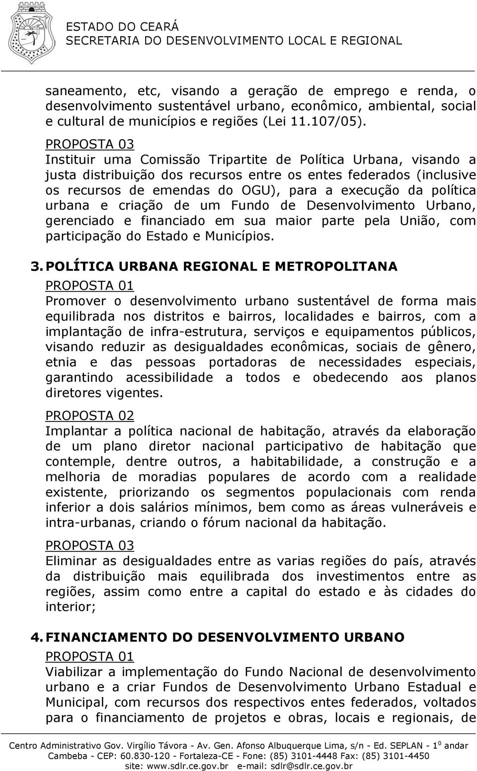 e criação de um Fundo de Desenvolvimento Urbano, gerenciado e financiado em sua maior parte pela União, com participação do Estado e Municípios. 3.