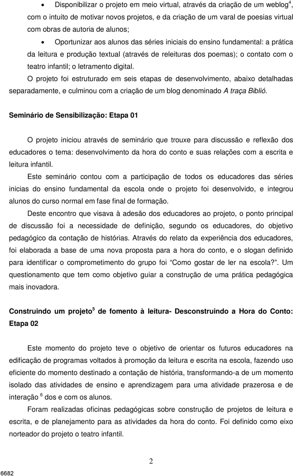 O projeto foi estruturado em seis etapas de desenvolvimento, abaixo detalhadas separadamente, e culminou com a criação de um blog denominado A traça Biblió.