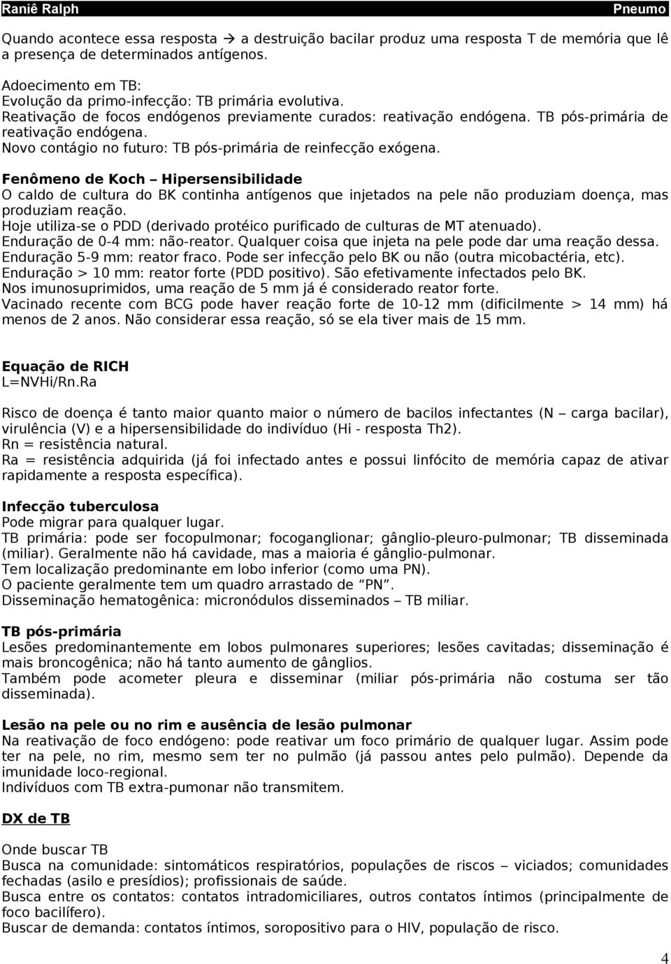 Fenômeno de Koch Hipersensibilidade O caldo de cultura do BK continha antígenos que injetados na pele não produziam doença, mas produziam reação.