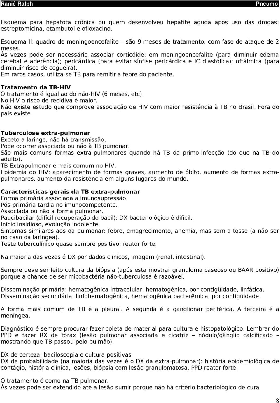 Às vezes pode ser necessário associar corticóide: em meningoencefalite (para diminuir edema cerebal e aderência); pericárdica (para evitar sínfise pericárdica e IC diastólica); oftálmica (para