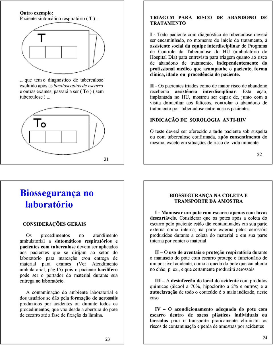 interdisciplinar do Programa de Controle da Tuberculose do HU (ambulatório do Hospital Dia) para entrevista para triagem quanto ao risco de abandono de tratamento, independentemente do profissional