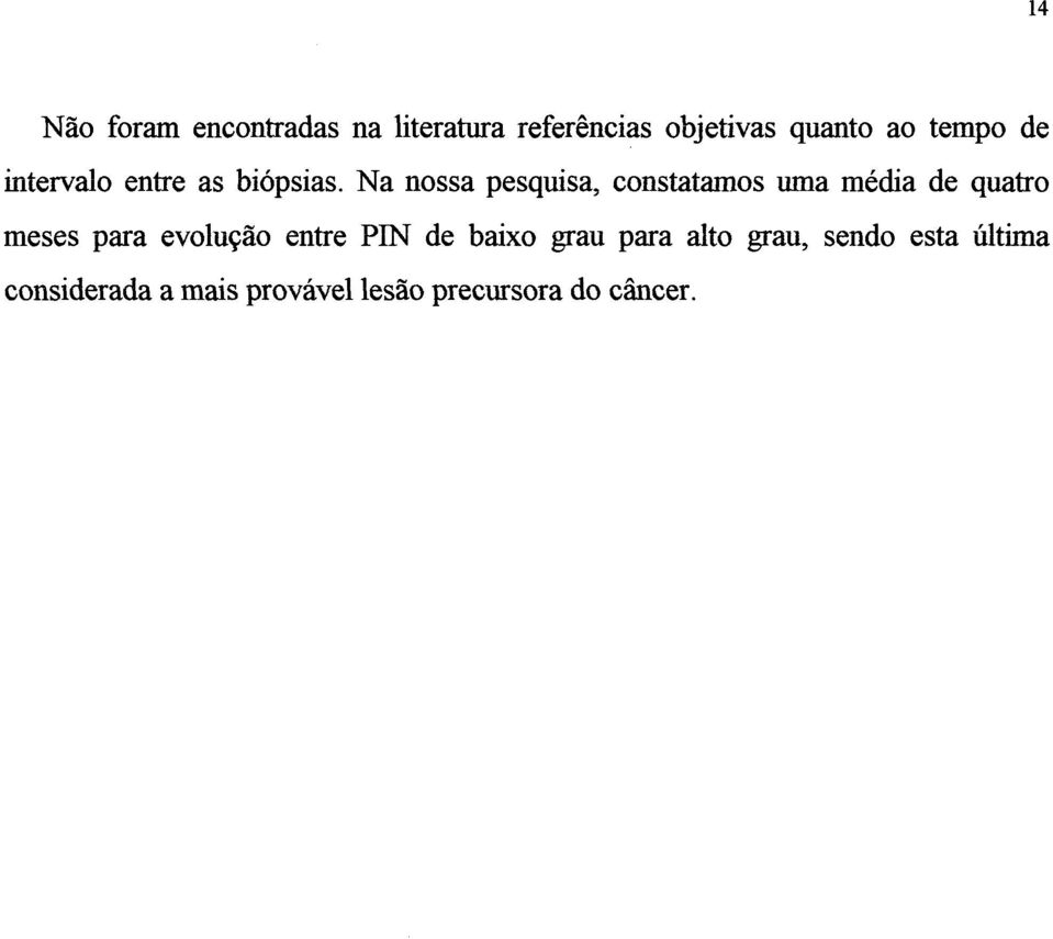 Na nossa pesquisa, constatamos uma média de quatro meses para evolução