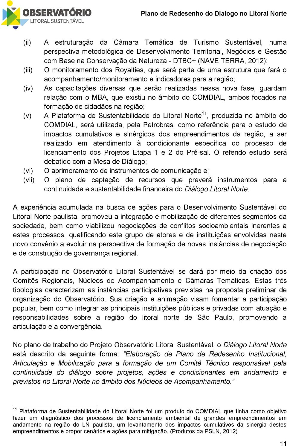 nessa nova fase, guardam relação com o MBA, que existiu no âmbito do COMDIAL, ambos focados na formação de cidadãos na região; (v) A Plataforma de Sustentabilidade do Litoral Norte 11, produzida no